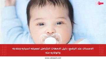 الإمساك عند الرضع: دليل الأمهات الشامل لمعرفة أسبابه وعلاجه والوقاية منه